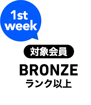 1st week 対象会員 BRONZEランク以上