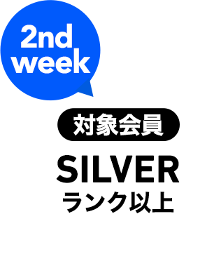 2nd week 対象会員 SILVERランク以上